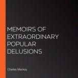 Memoirs of Extraordinary Popular Delu..., Charles Mackay