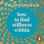 How to Find Stillness Within, Colin Dunsmuir