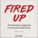 Fired Up The Psychology of Aggression and the Practice of Self-Control, Nathan DeWall
