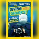 Diving with Sharks! And More True Stories of Extreme Adventures, Margaret Gurevich