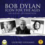 Bob Dylan Icon For The Ages  An Audi..., Geoffrey Giuliano