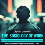 The Sociology of Work, Fred Grandsen