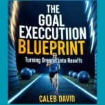 The Goal Execution Blueprint, Caleb David