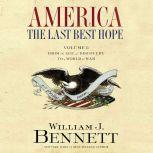 America: The Last Best Hope (Volume I) From the Age of Discovery to a World at War, William J. Bennett