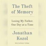 The Theft of Memory Losing My Father, One Day at a Time, Jonathan Kozol