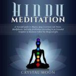 Hindu Meditation: A Peaceful Guide to Dhyana, Yoga Exercises and Poses, Mindfulness, and Daily Meditations According to an Essential Scripture in Hinduism called the Bhagavad Gita, Crystal Moon