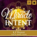 The Miracle of Intent You can have it all, K P Weaver