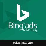 Bing Ads Made Easy, John Hawkins