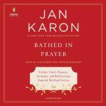 Bathed in Prayer Father Tim's Prayers, Sermons, and Reflections from the Mitford Series, Jan Karon