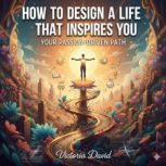 How to Design a Life That Inspires Yo..., Victoria Davd