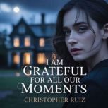 I am grateful for all our moments, Christopher Ruiz