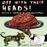 Off With Their Heads! Alices Grave M..., Gary McGrew