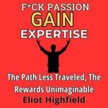 Fck Passion, Gain Expertise, Eliot Highfield