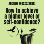 How to achieve a higher level of self..., Andrew Moszczynski