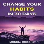 CHANGE YOUR HABITS IN 30 DAYS, MONICA BROOKS