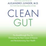 Clean Gut The Breakthrough Plan for Eliminating the Root Cause of Disease and Revolutionizing Your Health, Alejandro Junger