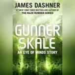 Gunner Skale: An Eye of Minds Story (The Mortality Doctrine), James Dashner