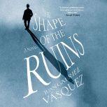 The Shape of the Ruins, Juan Gabriel Vasquez