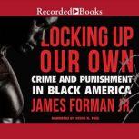 Locking Up Our Own Crime and Punishment in Black America, Jr. Forman
