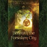 Beneath the Forsaken City, Carla Laureano