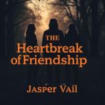 The Heartbreak of Friendship A Journ..., Jasper Vail
