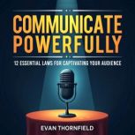 Communicate Powerfully 12 Essential ..., Evan Thornfield