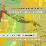 How to Be a Christian in a Brave New World, Joni Eareckson Tada