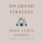 On Grand Strategy, John Lewis Gaddis