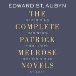 The Complete Patrick Melrose Novels Never Mind, Bad News, Some Hope, Mother's Milk, and At Last, Edward St. Aubyn