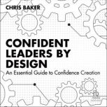 Confident Leaders By Design, Chris Baker