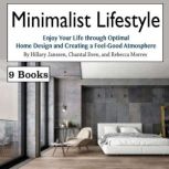 Minimalist Lifestyle Enjoy Your Life through Optimal Home Design and Creating a Feel-Good Atmosphere, Rebecca Morres