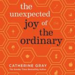 The Unexpected Joy of the Ordinary, Catherine Gray
