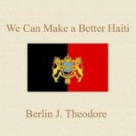 We Can Build a Better Haiti, Berlin J. Theodore, M.Ed. JD