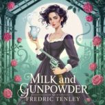 Milk and Gunpowder, Fredric  Tenley