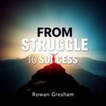 From Struggle to Success The Hidden ..., Rowan Gresham