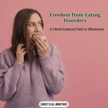 Freedom from Eating Disorders, Christ Is All Ministries