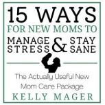 15 Ways For New Moms To Manage Stress..., Kelly Mager