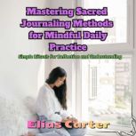 Mastering Sacred Journaling Methods f..., Elias Carter