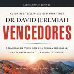 Vencedores: Ocho maneras de vivir con una fuerza imparable, una fe inamovible y un poder increíble, Dr.  David Jeremiah