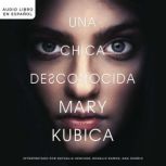 chica desconocida: Una novela, Mary Kubica