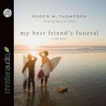 My Best Friend's Funeral A Memoir, Roger W. Thompson