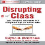 Disrupting Class, Expanded Edition: How Disruptive Innovation Will Change the Way the World Learns, Clayton M. Christensen