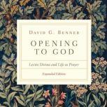 Opening to God Lectio Divina and Life as Prayer, David G. Benner