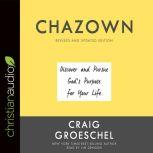 Chazown, Revised and Updated Edition Discover and Pursue God's Purpose for Your Life, Craig Groeschel