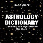 ASTROLOGY DICTIONARY. Unveiling the M..., Isaac Volpe