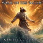 Walk on the Water, Neville Goddard