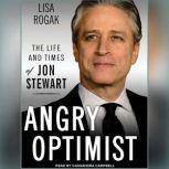 Angry Optimist The Life and Times of Jon Stewart, Lisa Rogak