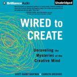 Wired to Create Unraveling the Mysteries of the Creative Mind, Scott Barry Kaufman