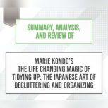 Summary, Analysis, and Review of Marie Kondo's The Life Changing Magic of Tidying Up: The Japanese Art of Decluttering and Organizing, Start Publishing Notes