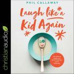 Laugh Like a Kid Again, Phil Callaway